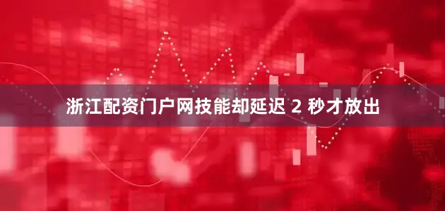浙江配资门户网技能却延迟 2 秒才放出