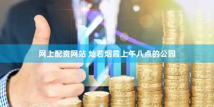 网上配资网站 灿若烟霞上午八点的公园