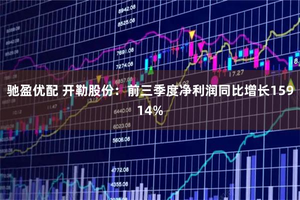 驰盈优配 开勒股份：前三季度净利润同比增长15914%
