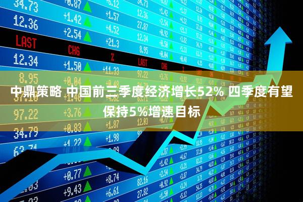 中鼎策略 中国前三季度经济增长52% 四季度有望保持5%增速目标