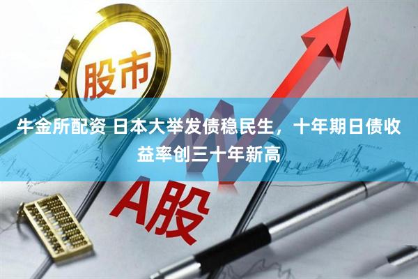 牛金所配资 日本大举发债稳民生，十年期日债收益率创三十年新高